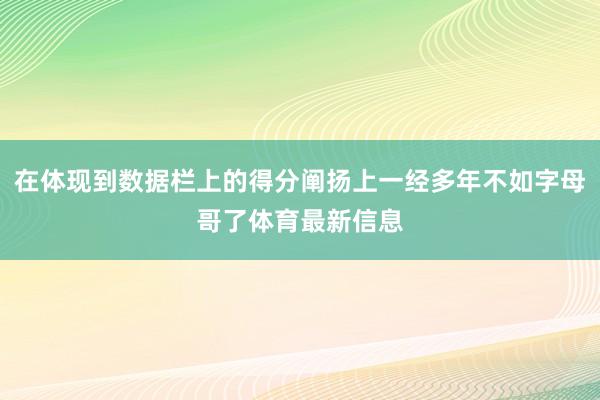 在体现到数据栏上的得分阐扬上一经多年不如字母哥了体育最新信息