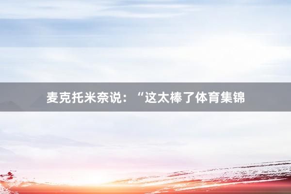 麦克托米奈说：“这太棒了体育集锦