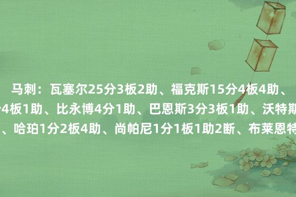 马刺:瓦塞尔25分3板2助、福克斯15分4板4助、凯尔登9分3板、索汉8分4板1助、比永博4分1助、巴恩斯3分3板1助、沃特斯3分1板、加西亚3分1助、哈珀1分2板4助、尚帕尼1分1板1助2断、布莱恩特1板、奥利尼克1板骑士:米切尔15分4助、莫布里13分4板1助2帽、泰森8分4板、波特8分2板1助2断、汤姆林6分1板2助、韦德6分1助、布莱恩特4分1板、亨特2分3板、特雷弗斯2分1板2助、鲍尔2板3助2断 体育最新信息