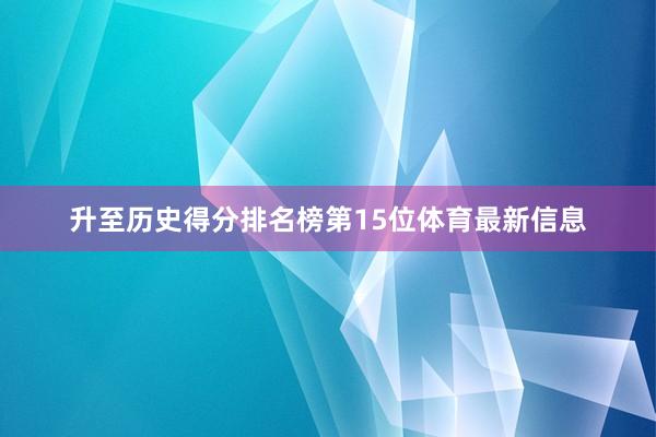 升至历史得分排名榜第15位体育最新信息