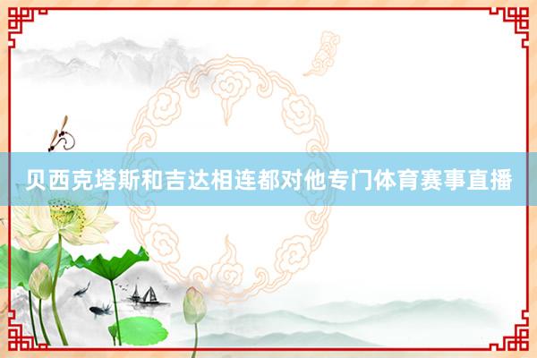 贝西克塔斯和吉达相连都对他专门体育赛事直播