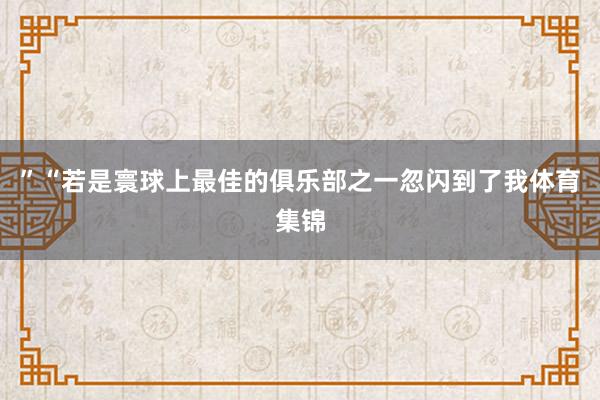”“若是寰球上最佳的俱乐部之一忽闪到了我体育集锦