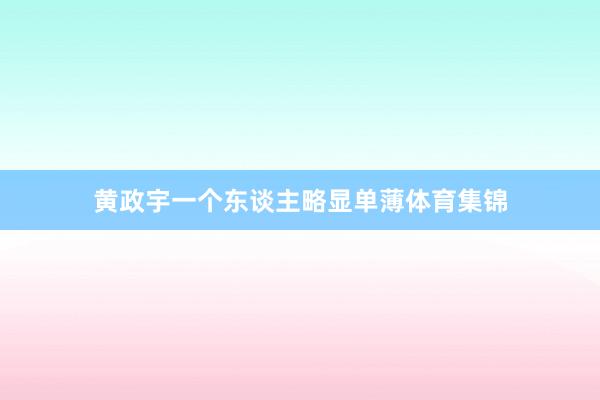 黄政宇一个东谈主略显单薄体育集锦