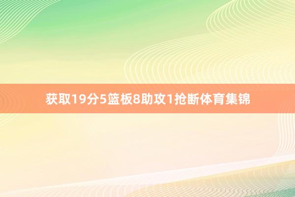 获取19分5篮板8助攻1抢断体育集锦