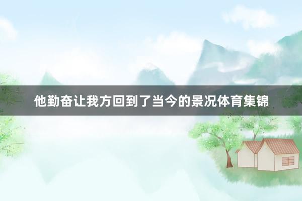 他勤奋让我方回到了当今的景况体育集锦